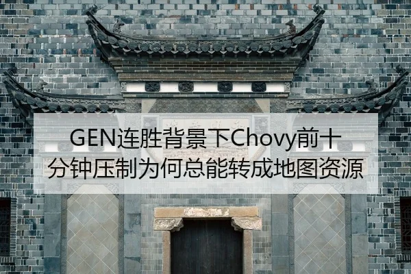 GEN连胜背景下Chovy前十分钟压制为何总能转成地图资源
